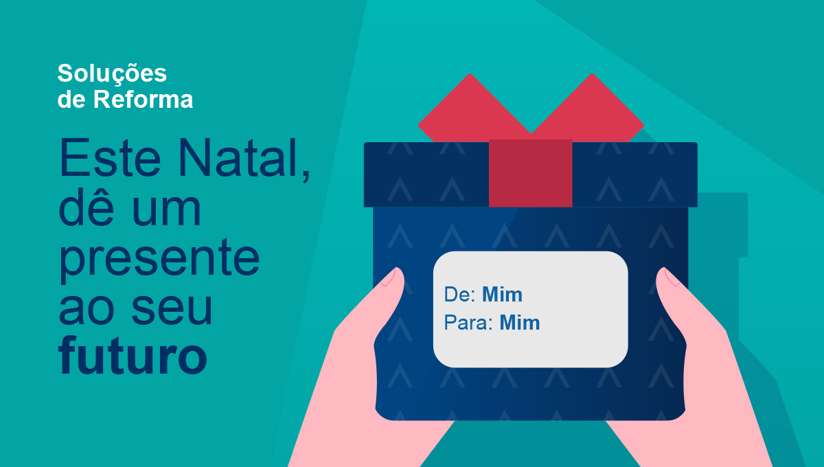 Soluções de Reforma. Este Natal, dê um presente ao seu futuro