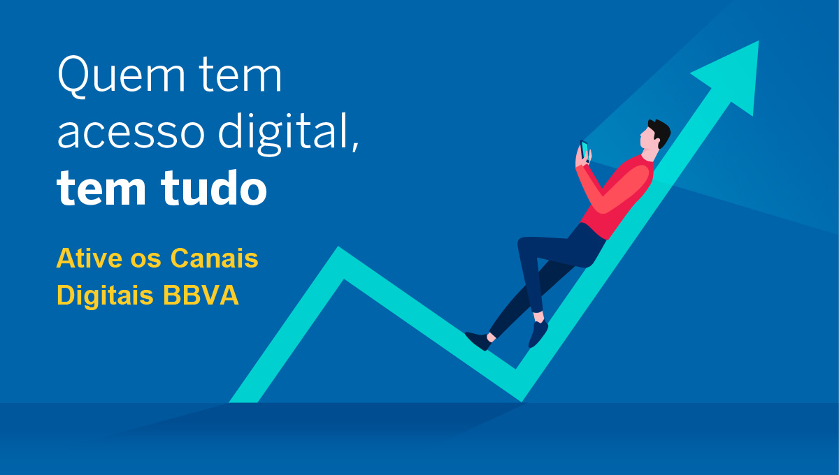 Quem tem acesso digital, tem tudo. Ative os Canais Digitais BBVA