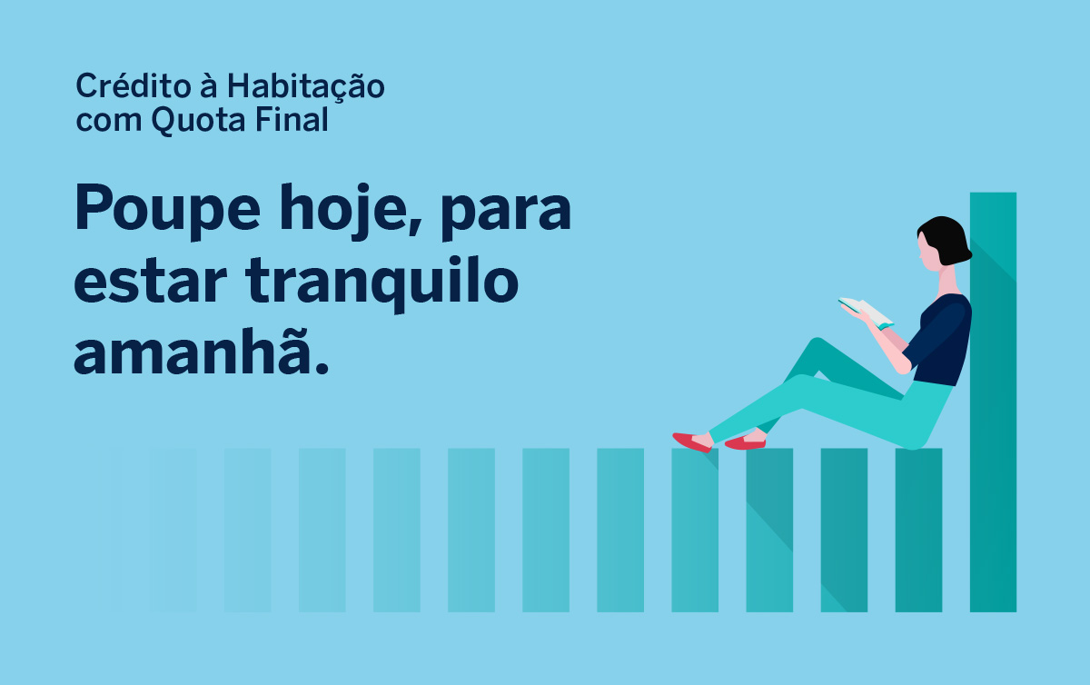 Crédito à Habitação com Quota Final. Poupe hoje, para estar tranquilo amanhã. 