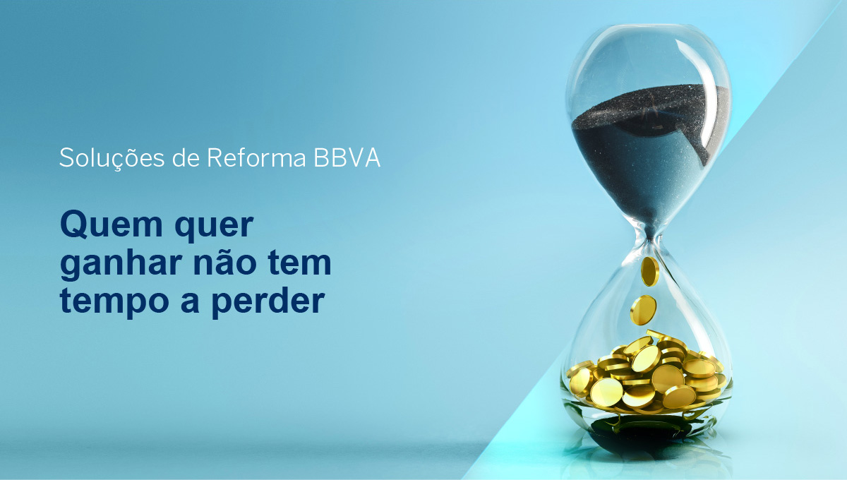 Soluções de Reforma BBVA - Quem quer ganhar não tem tempo a perder