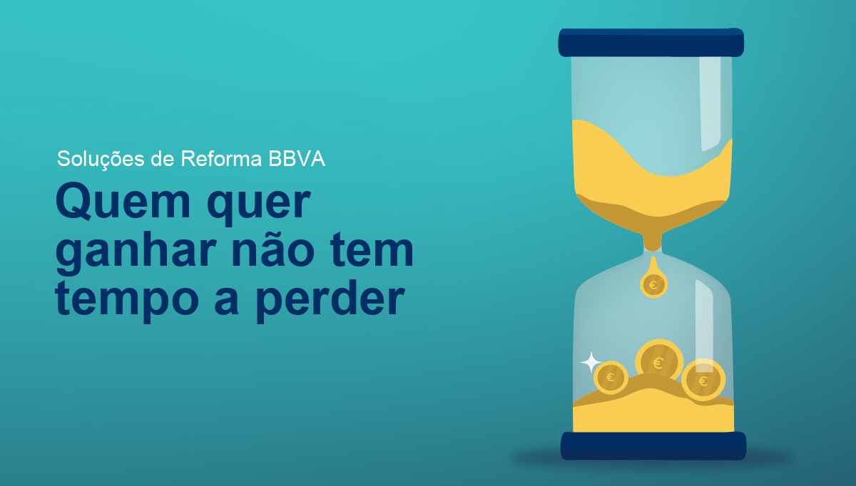 Soluções de Reforma BBVA. Quem quer ganhar não tem tempo a perder.
